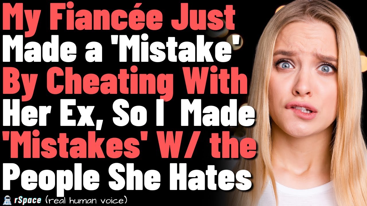 Fiancée made a "mistake" by cheating with her ex, so I made "mistakes" with... FULL STORY