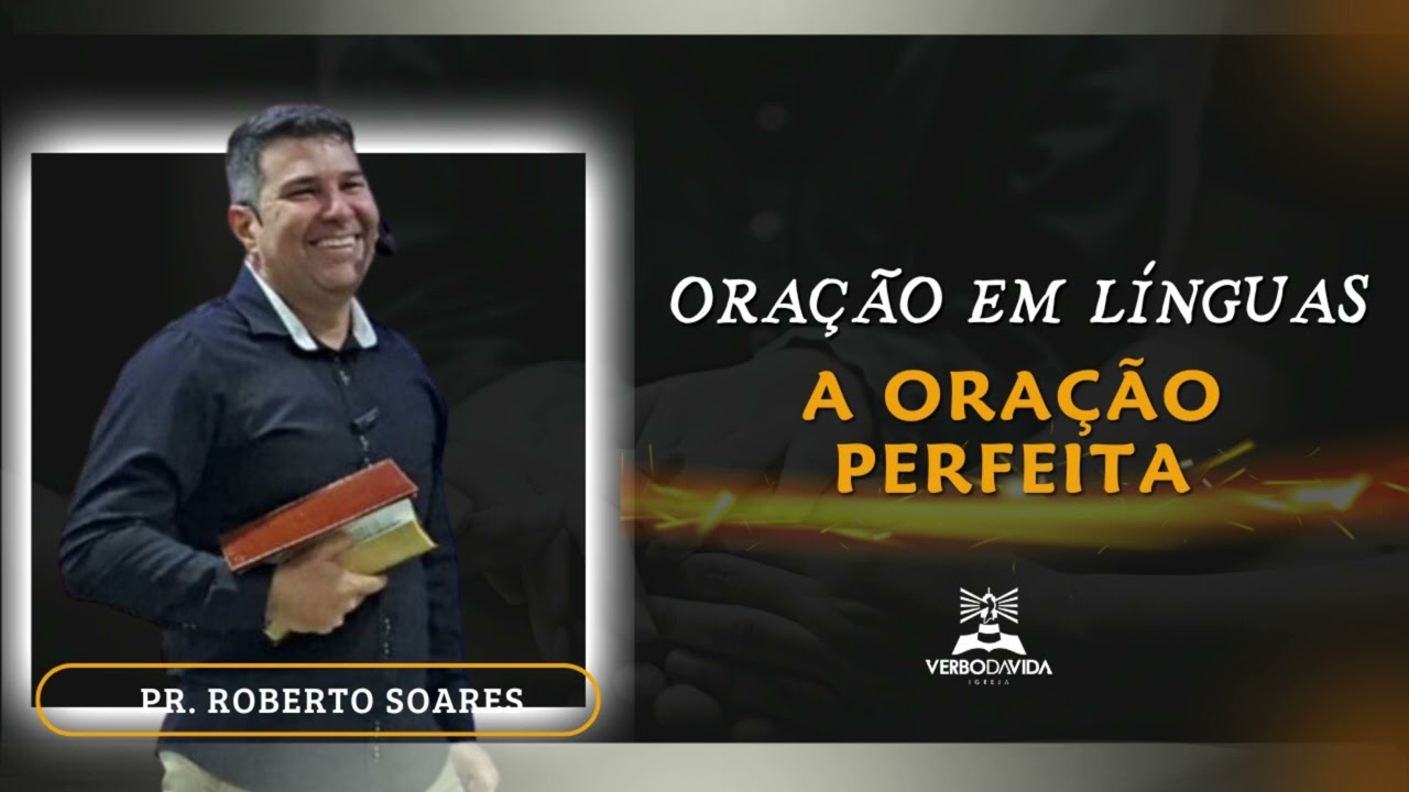 ORAÇÃO EM LINGUAS A ORAÇÃO PERFEITA - SÉRIE 01 - PR. ROBERTO SOARES