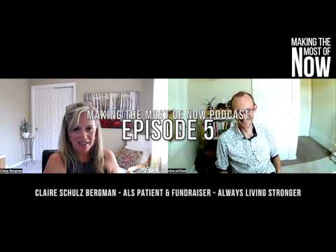 Making the Most of Now Podcast - Episode 5 - Claire Schulz Bergman - ALS Patient