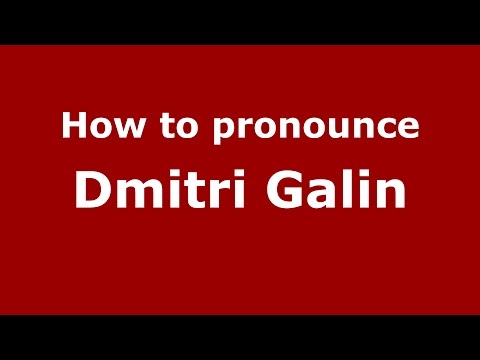 How to pronounce Dmitri Galin (Russian/Russia)  - PronounceNames.com