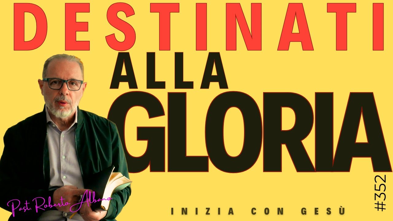 INIZIA CON GESÙ - "Destinati alla Gloria"