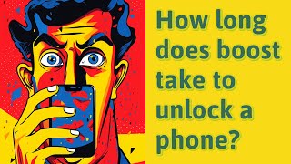 How long does boost take to unlock a phone?