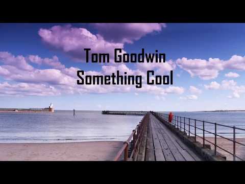 Something cool - Tom Goodwin