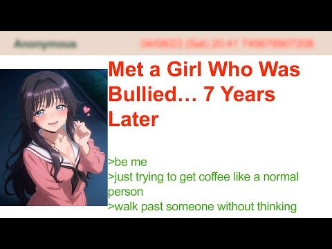 Met a Girl Who Was Bullied… 7 Years Later | 4Chan Greentext Stories