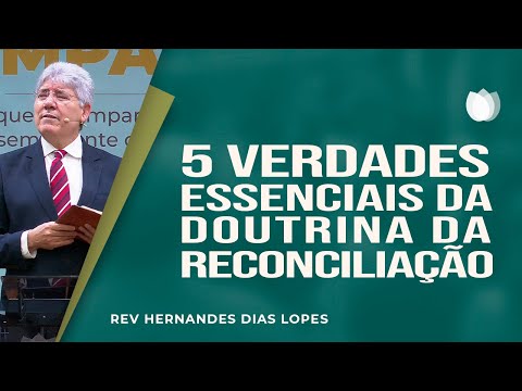 5 Essential Truths of the Doctrine of Reconciliation | Rev. Hernandes Dias Lopes | IPP