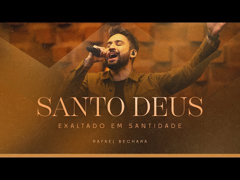 RAFAEL BECHARA - SANTO DEUS/EXALTADO EM SANTIDADE (AO VIVO)