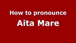 How to pronounce Aita Mare