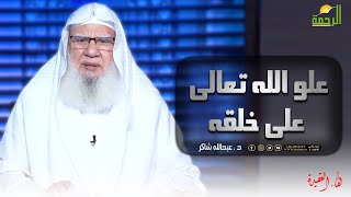 علو الله تعالى على خلقه || برنامج لقاء العقيدة مع فضيلة د/ عبدالله شاكر