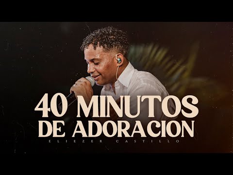 40 Minutes of Intimate Worship | Eliezer Castillo