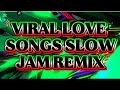 MOST VIRAL LOVE SONGS SLOW JAM REMIX