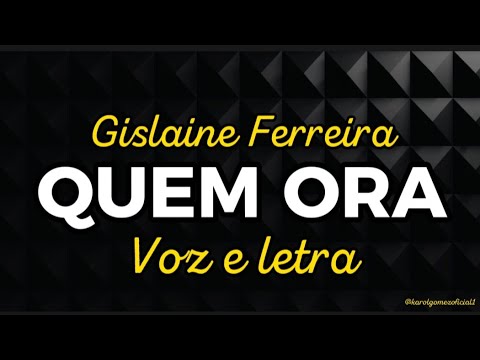 Quem Ora - Gislaine Ferreira | Voz e Letra