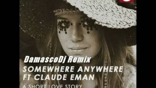 SOMEWHERE ANYWHERE FT CLAUDE EMAN   A Short Love Story - Damasco Dj Remix (Edit Cut)