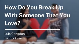 How Do You Break Up With Someone That You Love?