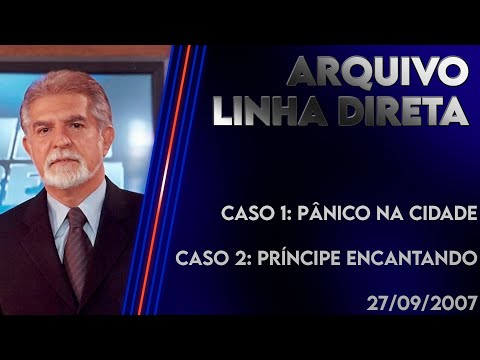 Linha Direta 27/09/2007 - Caso 1: Pânico na cidade - Caso 2: Príncipe encantado