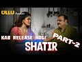 SHATIR Part 2 Release Date Bharti Jha Most Awaited Series Shatir Part 2 Ullu Originals