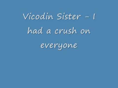 Vicodin Sister - I had a crush on everyone