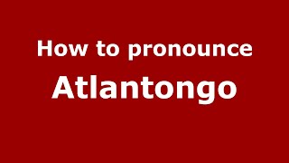 How to pronounce Atlantongo