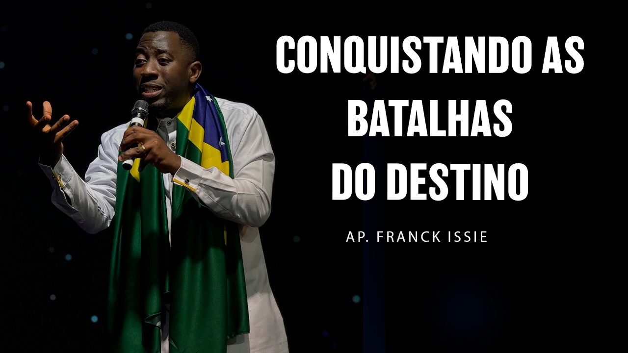 CONQUISTANDO AS BATALHAS DO DESTINO. | AP. FRANCK ISSIE