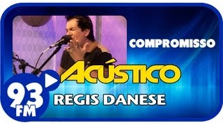 Regis Danese - COMPROMISSO - Acústico 93 - AO VIVO - Junho de 2013