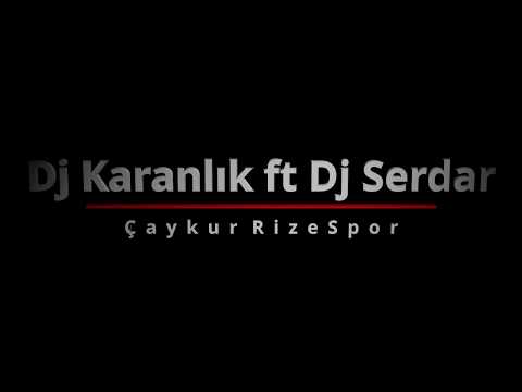 Dj Karanlık ft Dj Serdar - Çaykur RizeSpor
