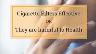 Are Cigarette Filters Effective or They are Harmful to Health