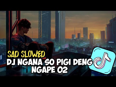 DJ NGANA SO PIGI DENG NGAPE 02 - SAD SLOWED | ENAK VIRAL TIKTOK 2023