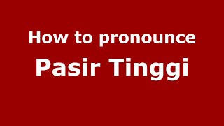 How to pronounce Pasir Tinggi