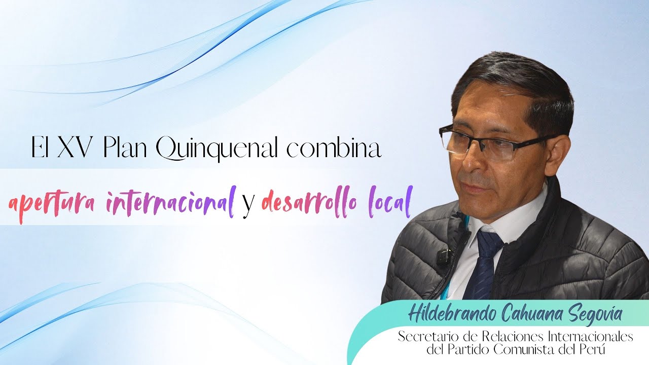 Hildebrando Cahuana Segovia: El XV Plan Quinquenal combina apertura internacional y desarrollo local