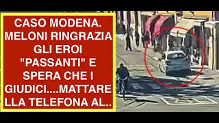 CASO MODENA. MELONI RINGRAZIA GLI EROI "PASSANTI" E SPERA CHE I GIUDICI....MATTARELLA TELEFONA AL..