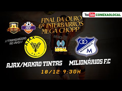 AJAX/MAKRO TINTAS X MILIONÁRIOS F.C - FINAL OURO 6º INTERBAIRROS MEGA CHOPP