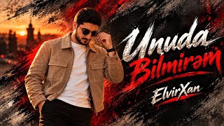 ElvirXan  Unuda Bilmirem 2026 YENİ