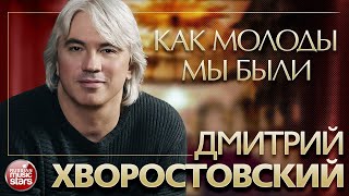ДМИТРИЙ ХВОРОСТОВСКИЙ ❂ КАК МОЛОДЫ МЫ БЫЛИ ❂