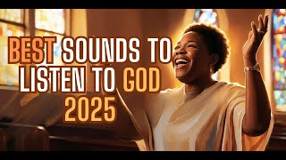 BEST SOUNDS TO LISTEN TO GOD 2025