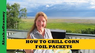 How To Grill Corn On The Cob Foil Packets