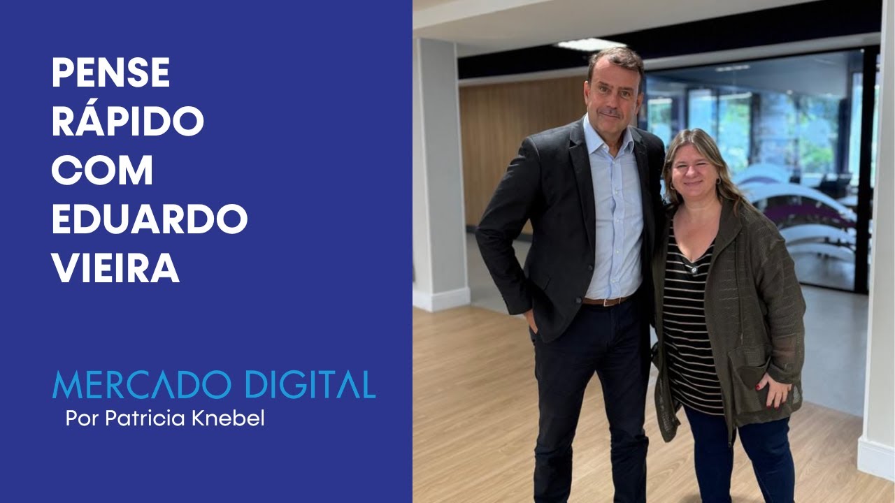 Mercado Digital: Pense Rápido com Eduardo Vieira