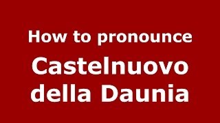 How to pronounce Castelnuovo Della Daunia