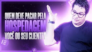 Quem deve pagar pelo DOMÍNIO E HOSPEDAGEM? EU ou MEU CLIENTE?