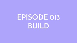 Episode 013 - build