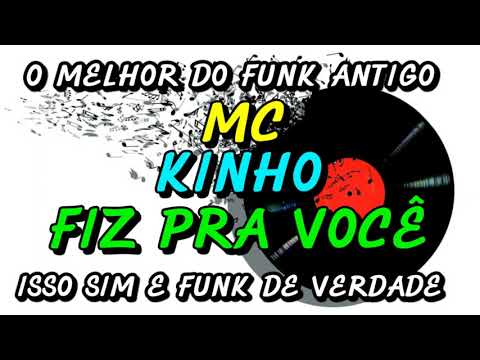 FUNK ANTIGO : MC KINHO - FIZ PRA VOCÊ
