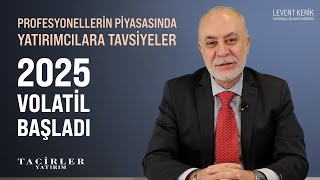 2025 Volatil Başladı | Yatırımcılara Tavsiyeler | Levent Kerik | Tacirler Yatırı