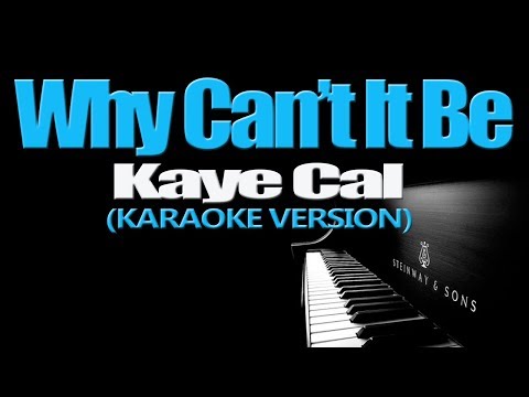 WHY CAN'T IT BE - Kaye Cal (KARAOKE VERSION)