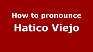 How to pronounce Hatico Viejo