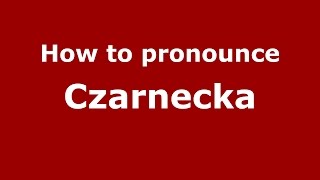 How to pronounce Czarnecka (Spanish/Argentina) - PronounceNames.com