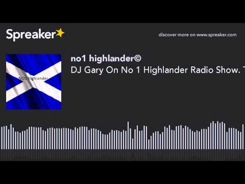 DJ Gary On No 1 Highlander Radio Show. The Best DJ In The World.You Have Heard The Rest Now Listen T
