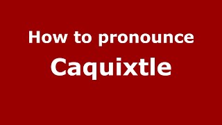 How to pronounce Caquixtle