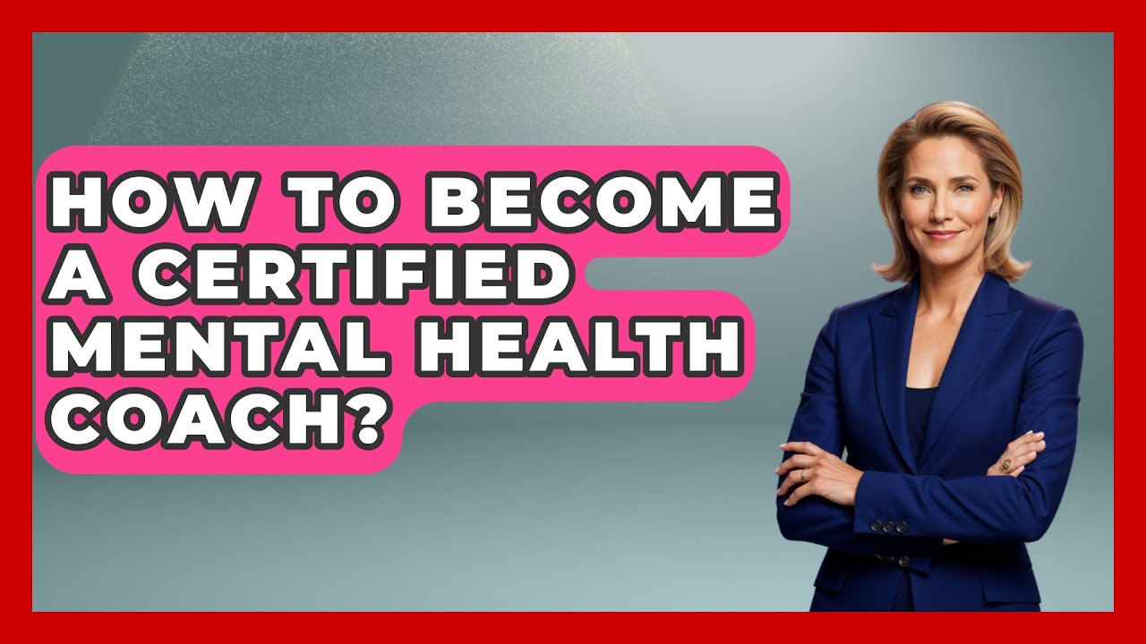 How To Become A Certified Mental Health Coach? - Psychological Clarity