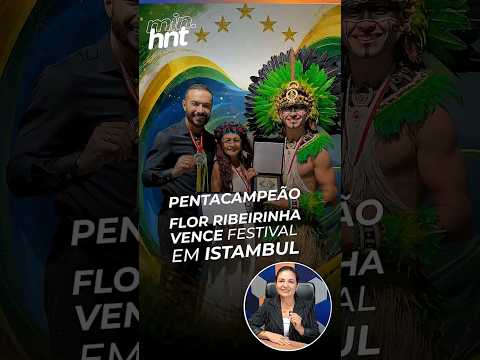 Minuto HNT: Flor Ribeirinha vence festival em Istambul