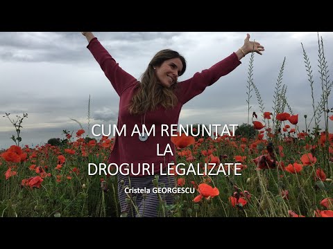 CUM AM RENUNȚAT LA DROGURI LEGALIZATE - Cristela GEORGESCU