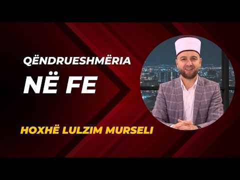 Qëndrueshmëria në fe   Hoxhë Lulzim Murseli
