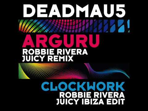 Deadmau5   Clockwork and Arguru (Robbie Rivera Juicy Remix)